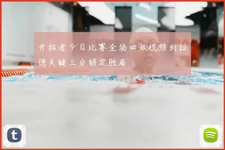 开拓者今日比赛全场回放视频利拉德关键三分锁定胜局