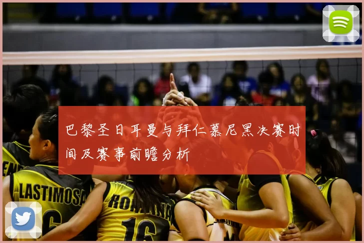 巴黎圣日耳曼与拜仁慕尼黑决赛时间及赛事前瞻分析