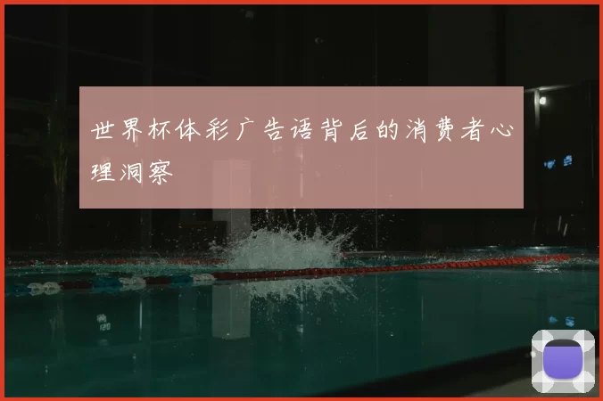 世界杯体彩广告语背后的消费者心理洞察