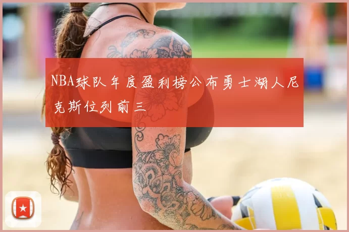 NBA球队年度盈利榜公布勇士湖人尼克斯位列前三