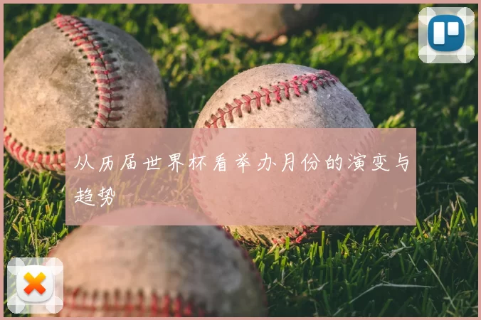 从历届世界杯看举办月份的演变与趋势